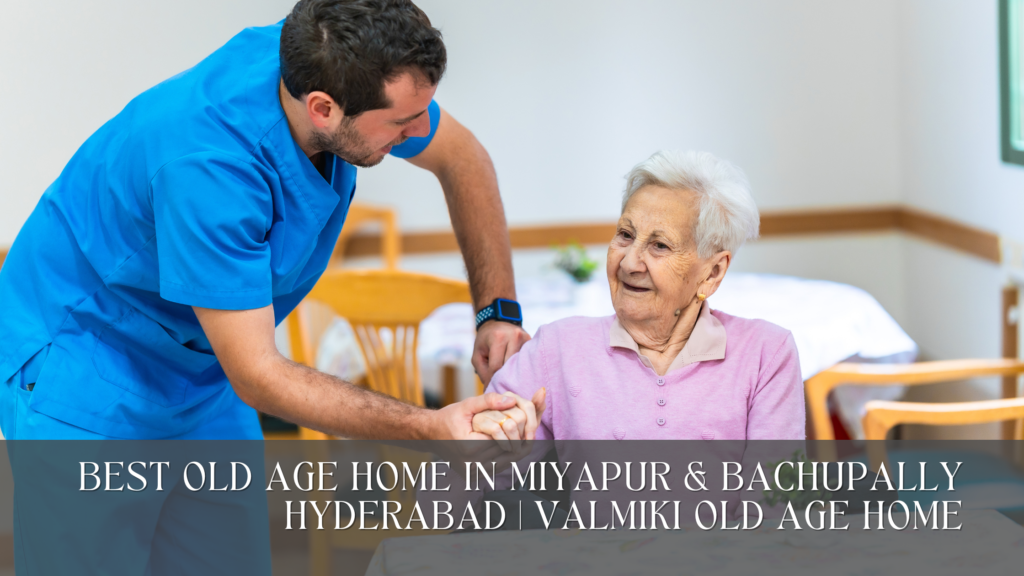 Best Old Age Home in Miyapur & Bachupally Hyderabad | Valmiki Old Age Home