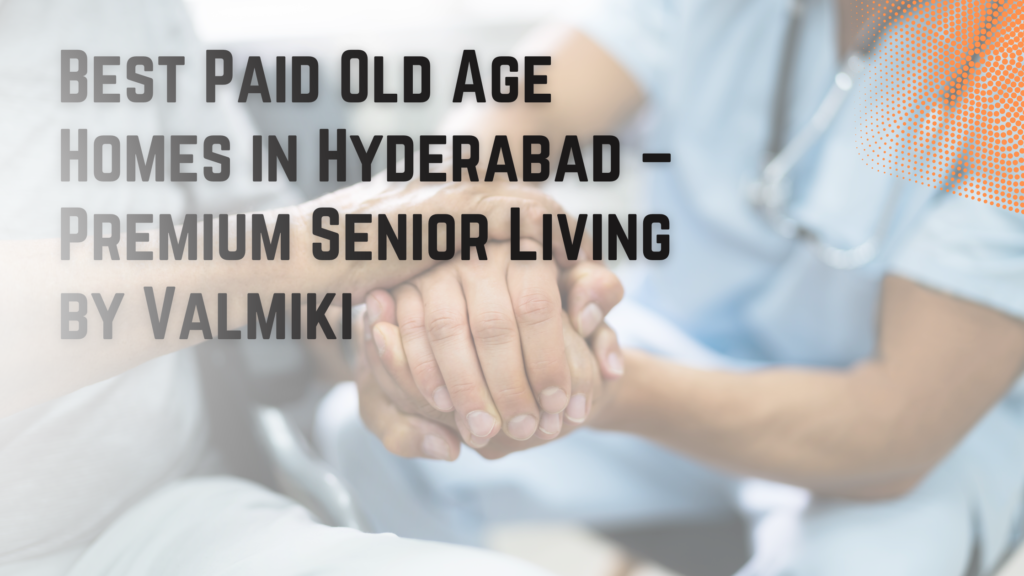 Best Paid Old Age Homes in Hyderabad | Luxury Elder Care by Valmiki