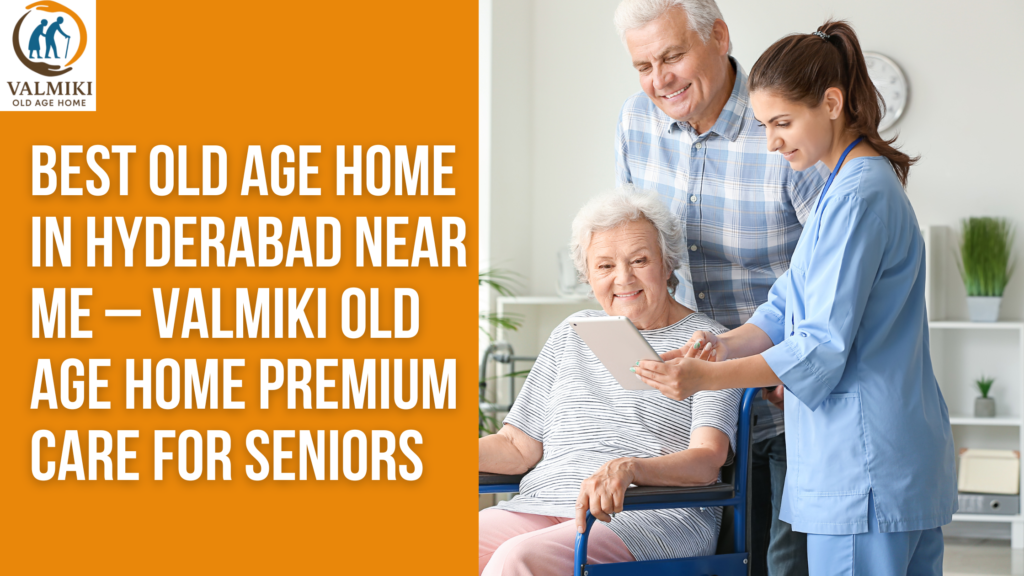 Best Old Age Home in Hyderabad Near Me – Valmiki Old Age Home Premium Care for Seniors